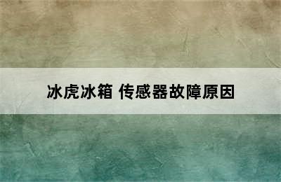 冰虎冰箱 传感器故障原因